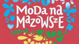 Moda na Mazowsze Styl życia, LIFESTYLE - Moda na Mazowsze - nowy projekt łączący podróże, modę, kulinaria i design.