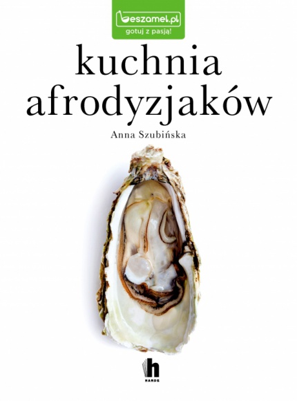 Kuchnia afrodyzjaków - zmysłowe przepisy na każdą porę roku Styl życia, LIFESTYLE - 13 listopada będzie miała premierę ?Kuchnia afrodyzjaków? pióra Anny Szubińskiej.