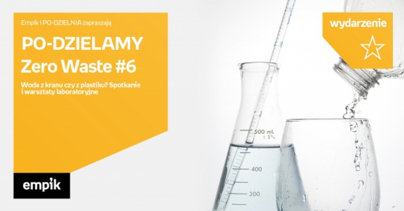 PO ? DZIELAMY Zero Waste #6: Woda z kranu czy z plastiku? Spotkanie i warsztaty