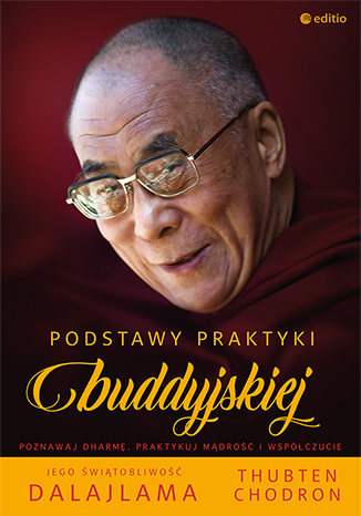 His Holiness the Dalai Lama, Venerable Thubten Chodron, „Podstawy praktyki buddyjskiej”